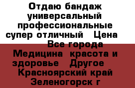 Отдаю бандаж универсальный профессиональные супер отличный › Цена ­ 900 - Все города Медицина, красота и здоровье » Другое   . Красноярский край,Зеленогорск г.